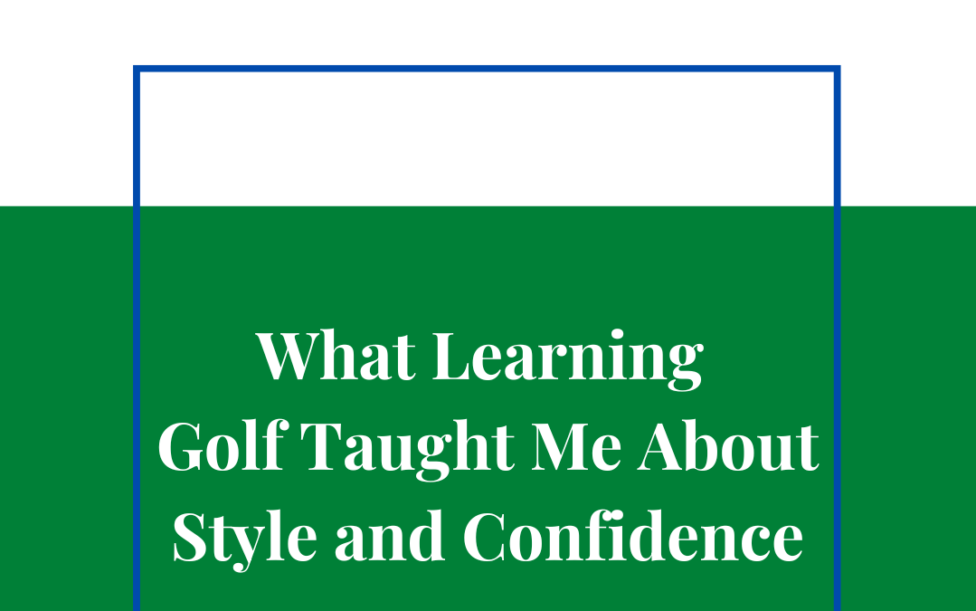 What Learning Golf Taught Me About Style and Confidence