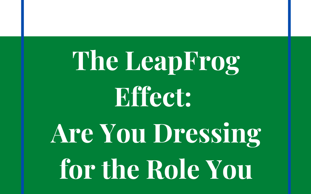 The LeapFrog Effect: Are You Dressing for the Role You Want/Deserve?