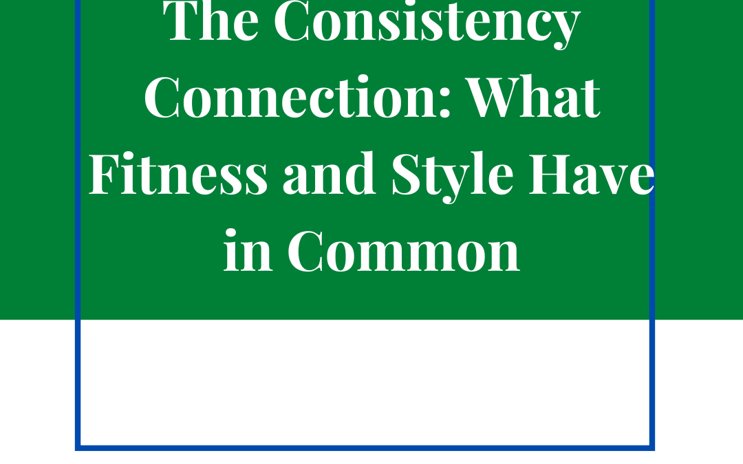 The Consistency Connection: What Fitness and Style Have in Common