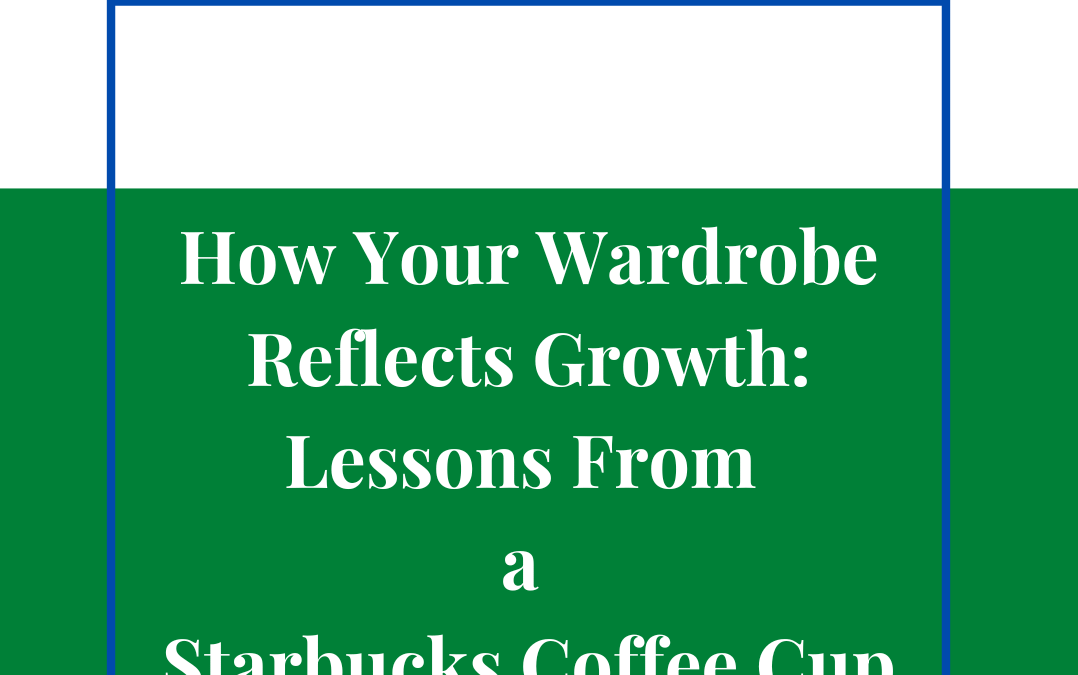 How Your Wardrobe Reflects Growth: Lessons From a Starbucks Coffee Cup