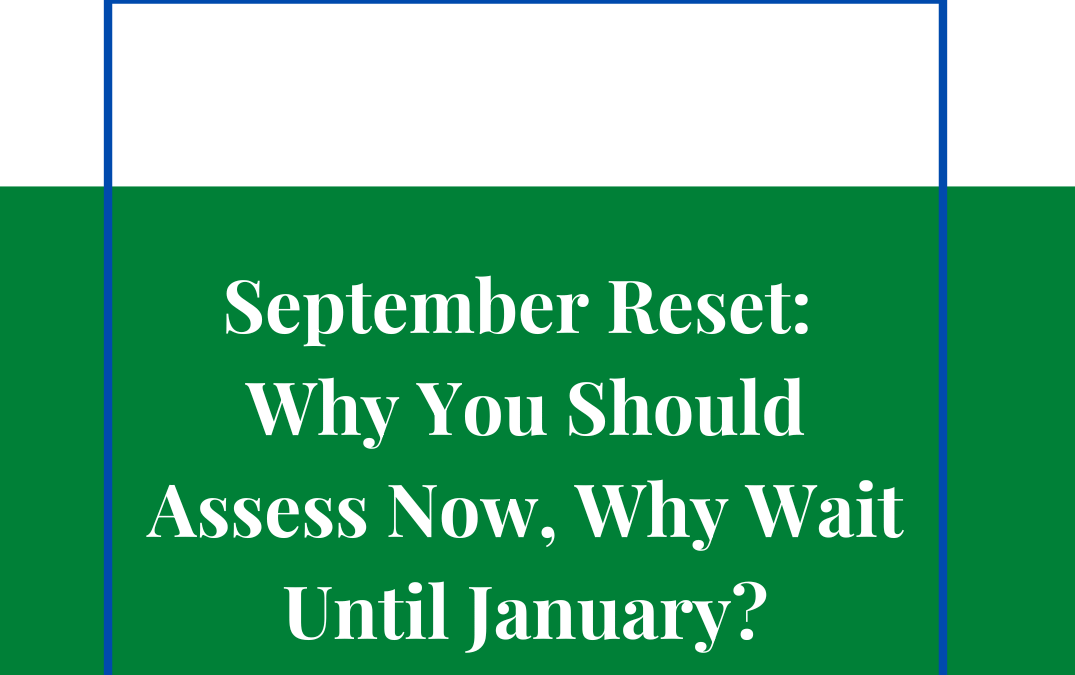 September Reset: Why You Should Assess Now, Why Wait Until January?