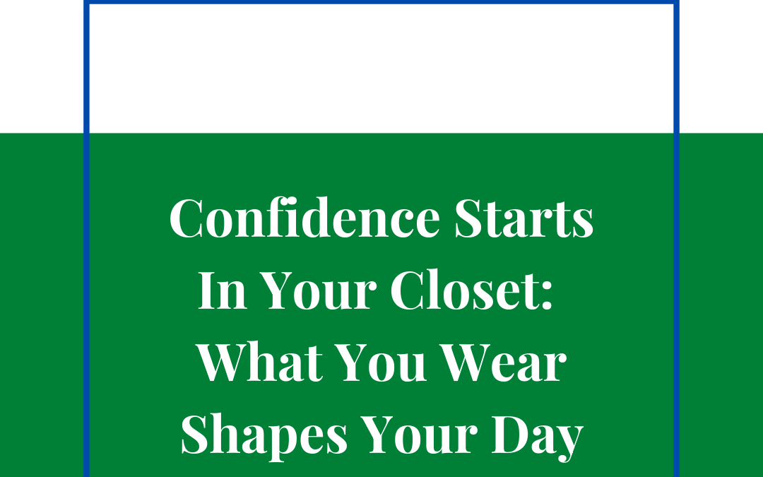 Confidence Starts In Your Closet: What You Wear Shapes Your Day