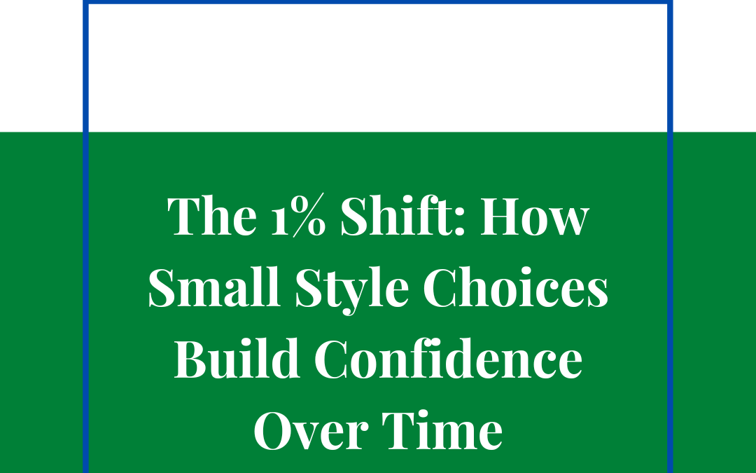 The 1% Shift: How Small Style Choices Build Confidence Over Time