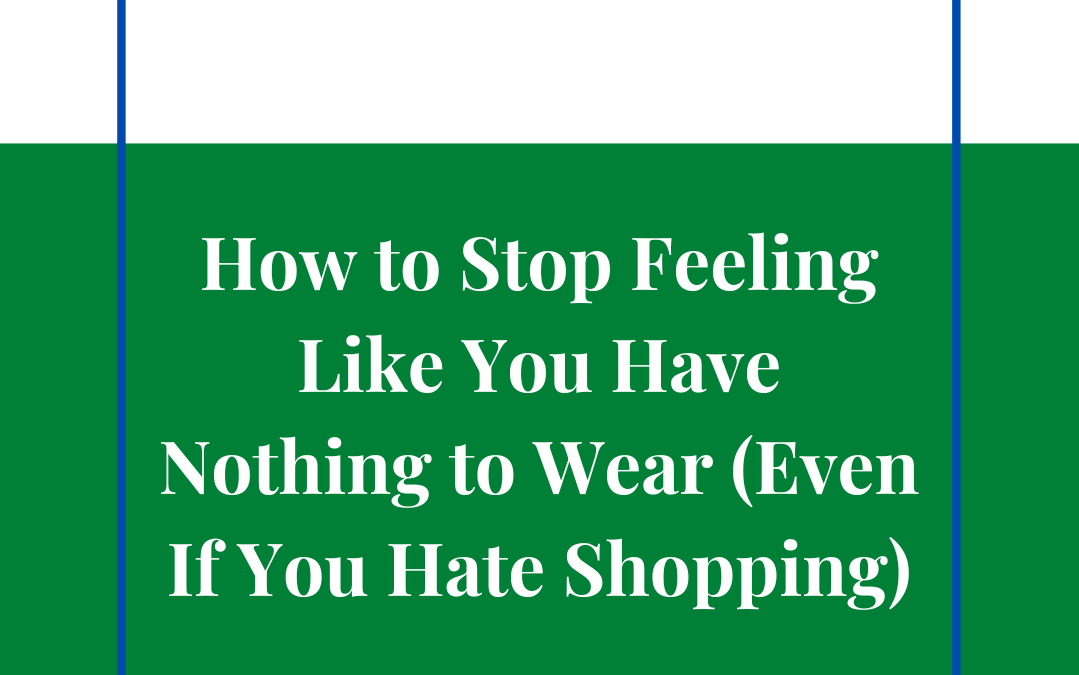 How to Stop Feeling Like You Have Nothing to Wear (Even If You Hate Shopping)