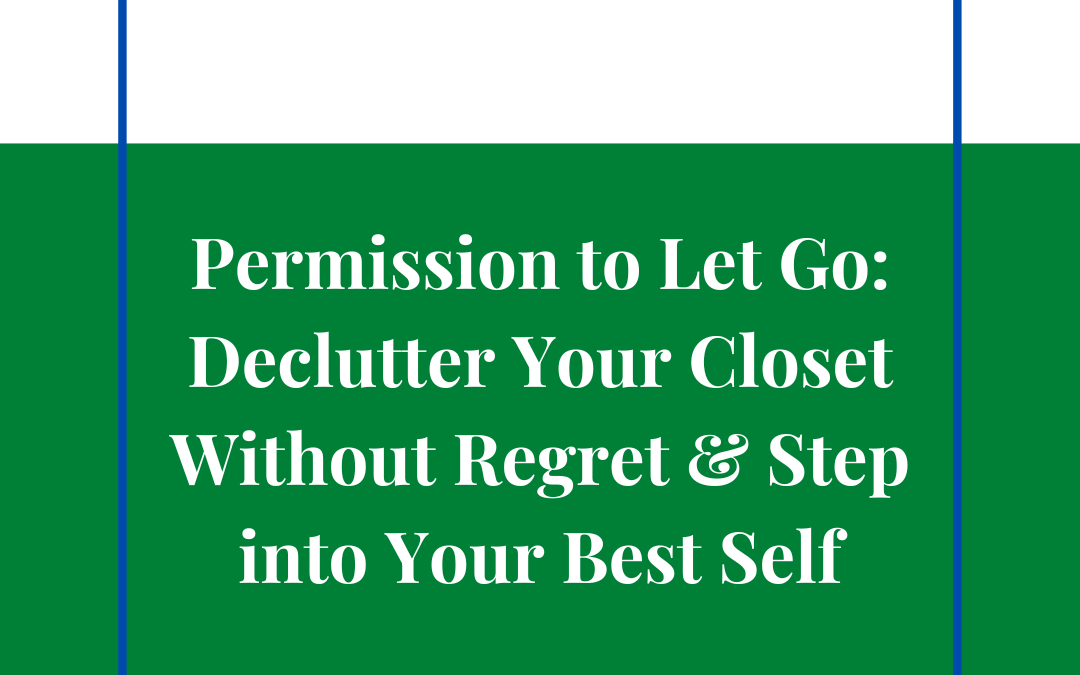 Permission to Let Go: Declutter Your Closet Without Regret and Step into Your Best Self