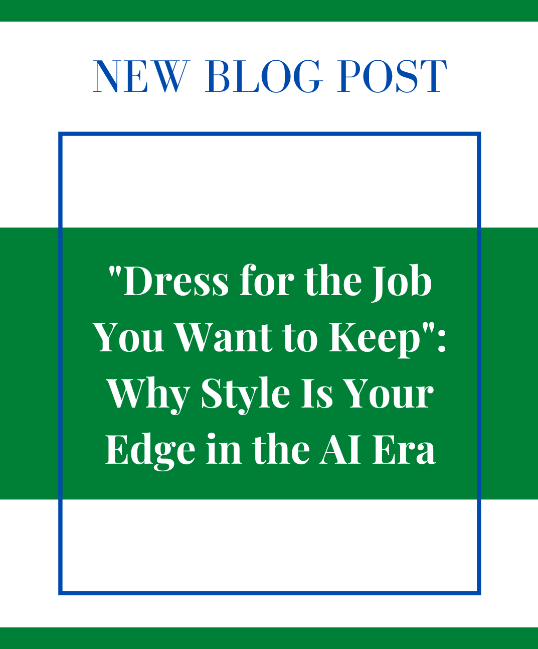“Dress for the Job You Want to Keep”: Why Style Is Your Edge in the AI Era