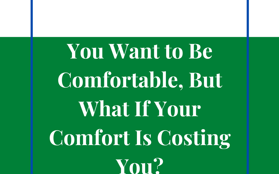 You Want to Be Comfortable, But What If Your Comfort Is Costing You?