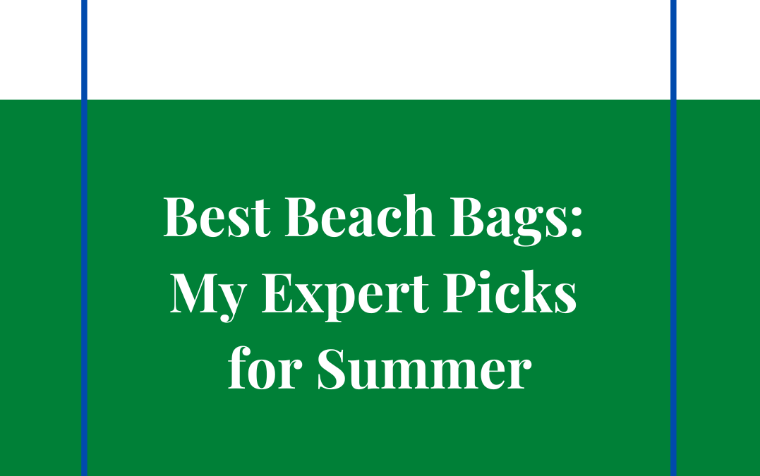 Best Beach Bags: My Expert Picks for Summer