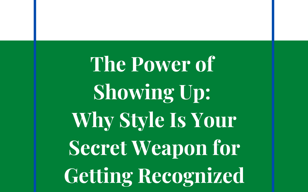 The Power of Showing Up: Why Style Is Your Secret Weapon for Getting Recognized