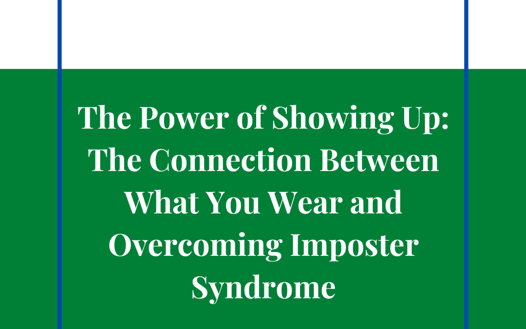 The Power of Showing Up: The Connection Between What You Wear and Overcoming Imposter Syndrome