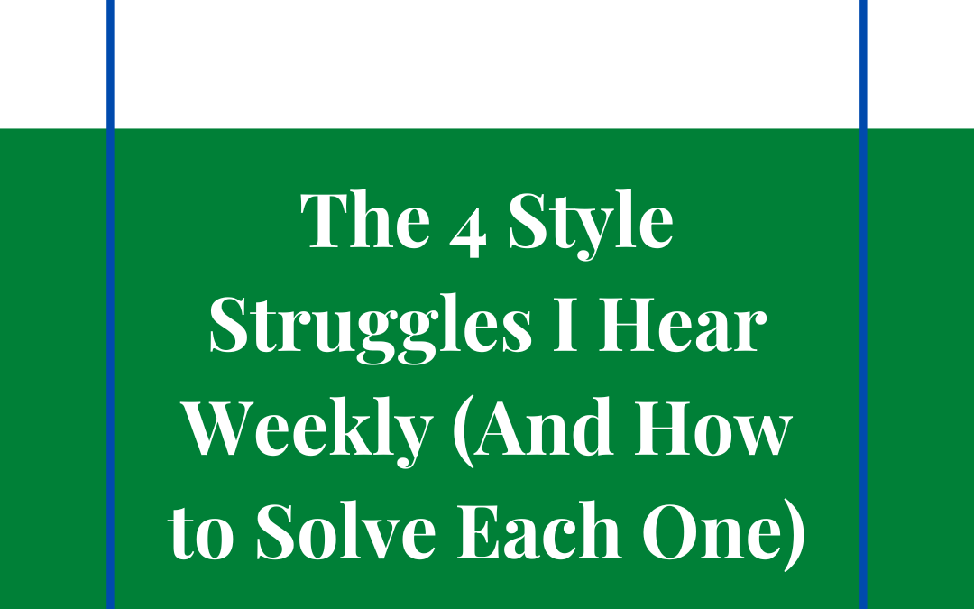 The 4 Style Struggles I Hear Weekly (And How to Solve Each One)