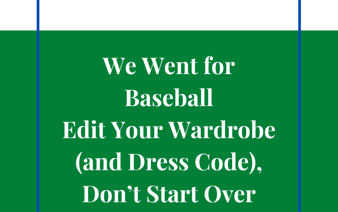 We Went for Baseball Edit Your Wardrobe (and Dress Code), Don’t Start Over