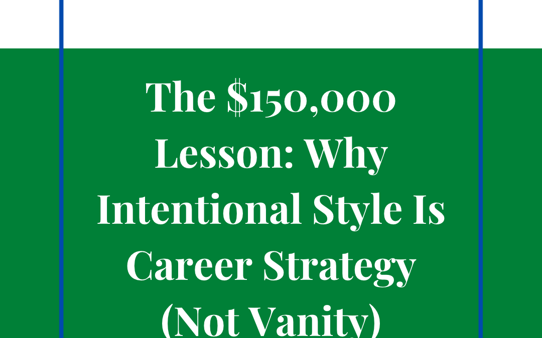 The $150,000 Lesson: Why Intentional Style Is Career Strategy (Not Vanity)