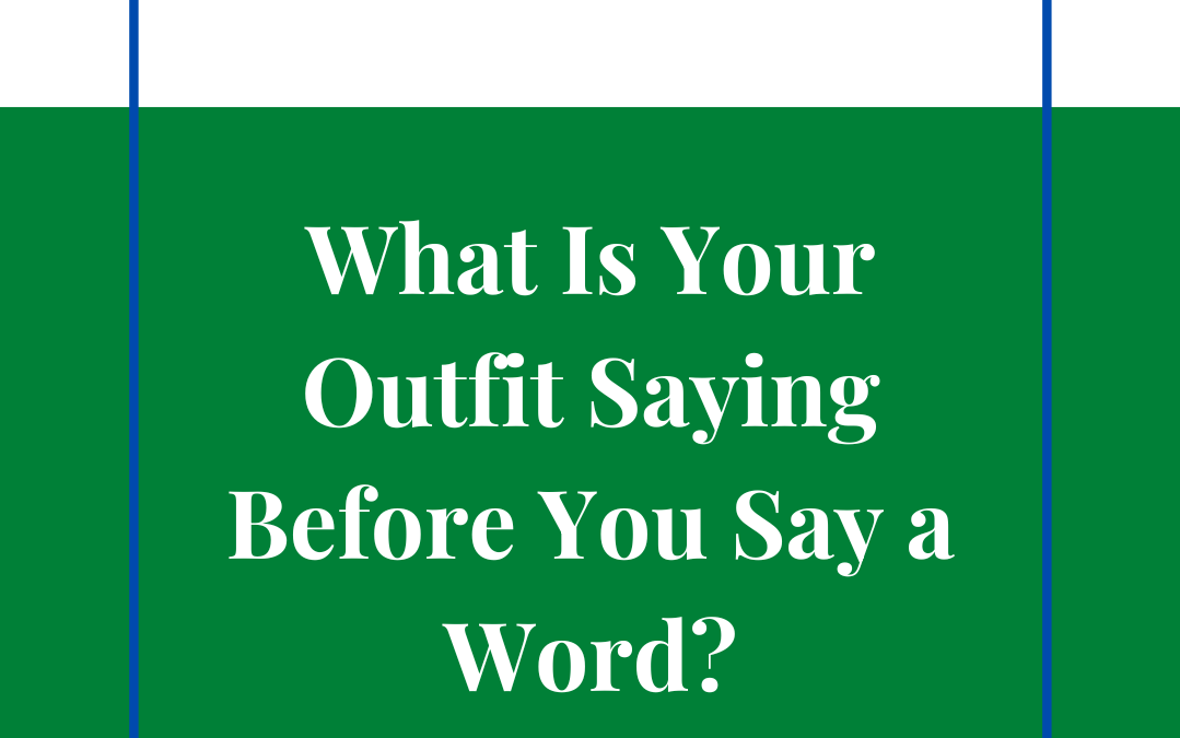 What Is Your Outfit Saying Before You Say a Word?